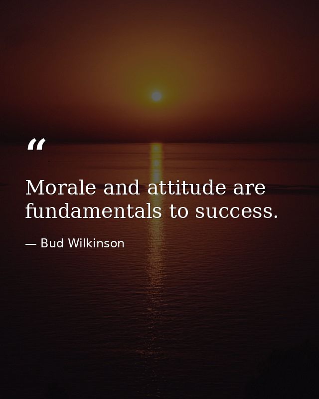 Morale and attitude are fundamentals to success. — Bud Wilkinson