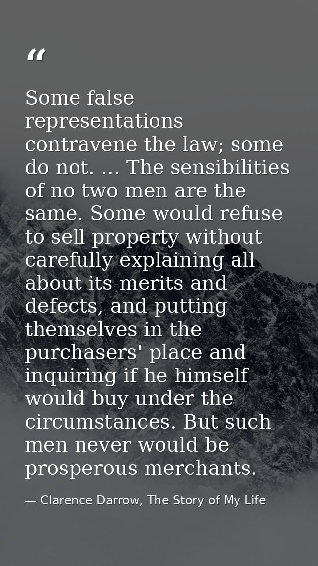 Some false representations contravene the law; some do not. ... The sensibilities of no two men are the same. Some would — Clarence Darrow, The Story of My Life