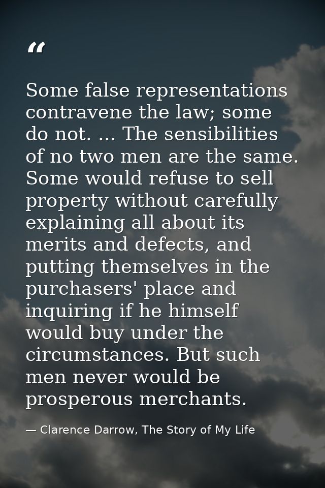 Some false representations contravene the law; some do not. ... The sensibilities of no two men are the same. Some would — Clarence Darrow, The Story of My Life