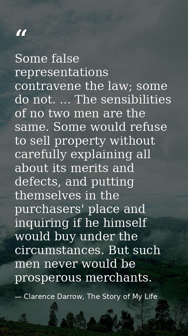 Some false representations contravene the law; some do not. ... The sensibilities of no two men are the same. Some would — Clarence Darrow, The Story of My Life