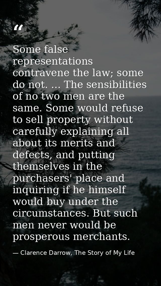 Some false representations contravene the law; some do not. ... The sensibilities of no two men are the same. Some would — Clarence Darrow, The Story of My Life