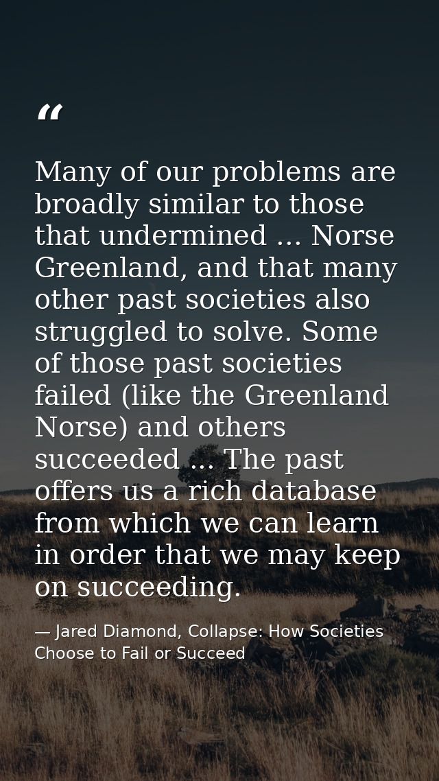 Many of our problems are broadly similar to those that undermined ... Norse Greenland, and that many other past societie — Jared Diamond, Collapse: How Societies Choose to Fail or Succeed
