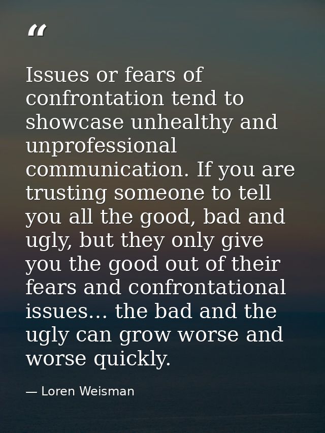 Issues or fears of confrontation tend to showcase unhealthy and unprofessional communication. If you are trusting someon — Loren Weisman