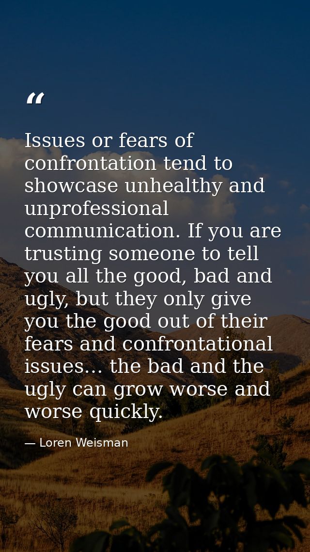 Issues or fears of confrontation tend to showcase unhealthy and unprofessional communication. If you are trusting someon — Loren Weisman