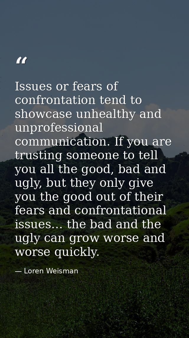 Issues or fears of confrontation tend to showcase unhealthy and unprofessional communication. If you are trusting someon — Loren Weisman
