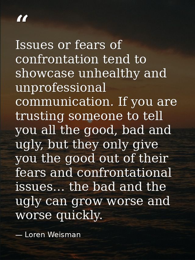 Issues or fears of confrontation tend to showcase unhealthy and unprofessional communication. If you are trusting someon — Loren Weisman