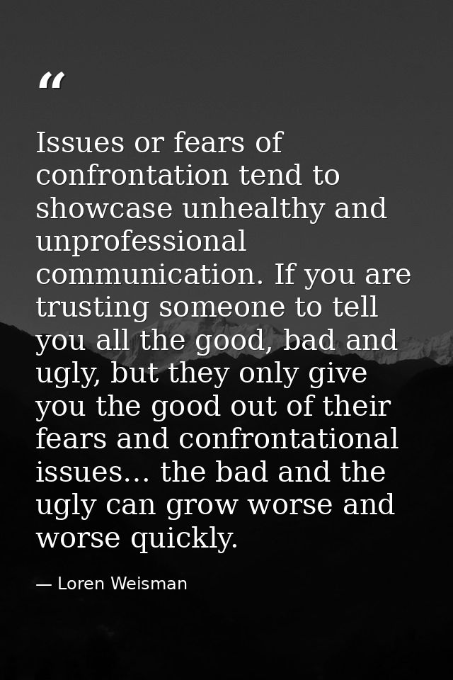 Issues or fears of confrontation tend to showcase unhealthy and unprofessional communication. If you are trusting someon — Loren Weisman