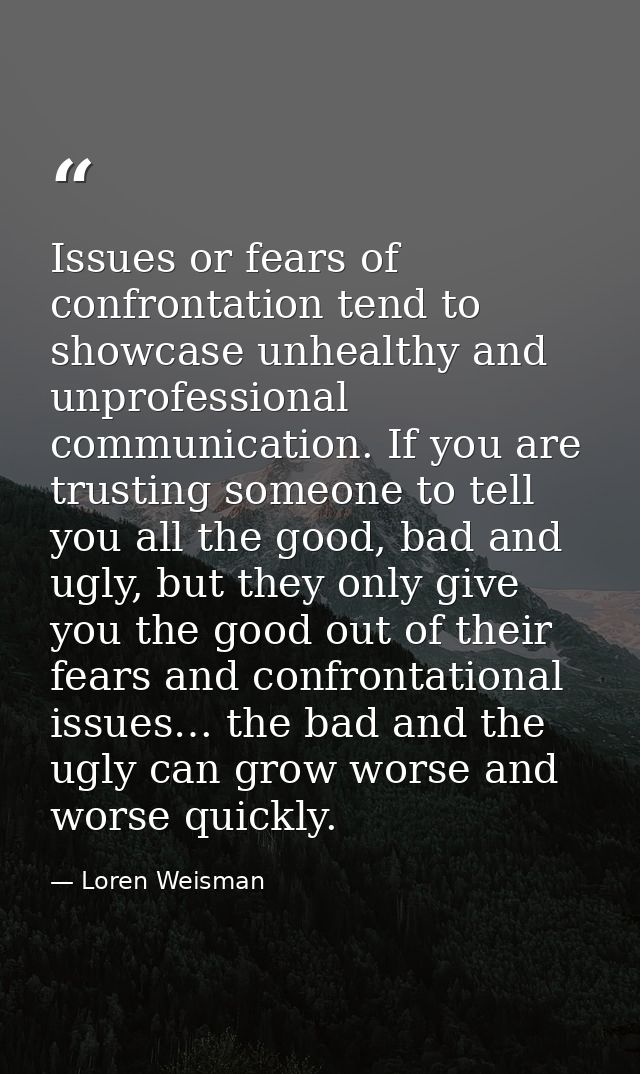 Issues or fears of confrontation tend to showcase unhealthy and unprofessional communication. If you are trusting someon — Loren Weisman