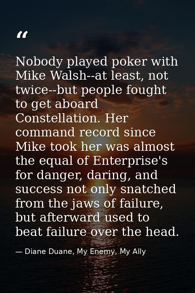 Nobody played poker with Mike Walsh--at least, not twice--but people fought to get aboard Constellation. Her command rec — Diane Duane, My Enemy, My Ally