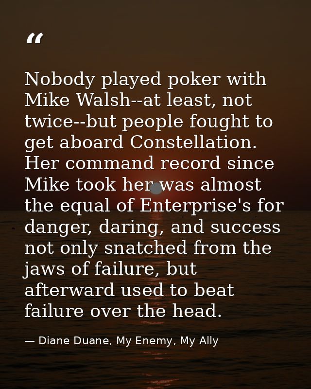 Nobody played poker with Mike Walsh--at least, not twice--but people fought to get aboard Constellation. Her command rec — Diane Duane, My Enemy, My Ally