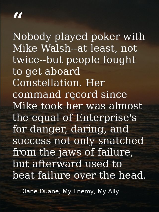 Nobody played poker with Mike Walsh--at least, not twice--but people fought to get aboard Constellation. Her command rec — Diane Duane, My Enemy, My Ally