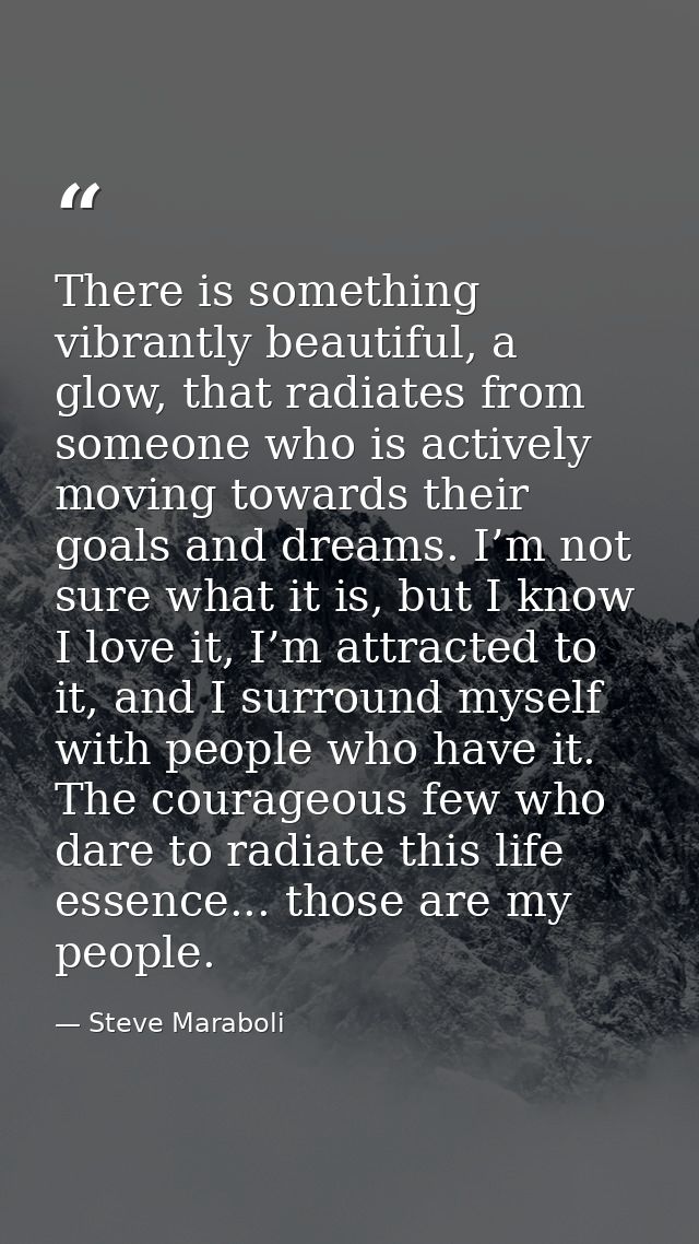There is something vibrantly beautiful, a glow, that radiates from someone who is actively moving towards their goals an — Steve Maraboli