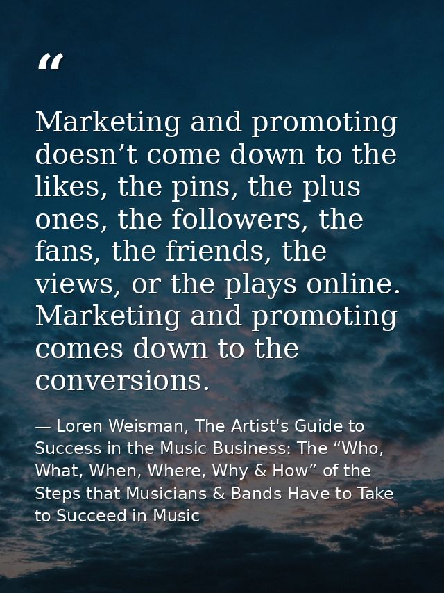Marketing and promoting doesn’t come down to the likes, the pins, the plus ones, the followers, the fans, the friends, t — Loren Weisman, The Artist's Guide to Success in the Music Business: The “Who, What, When, Where, Why & How” of the Steps that Musicians & Bands Have to Take to Succeed in Music
