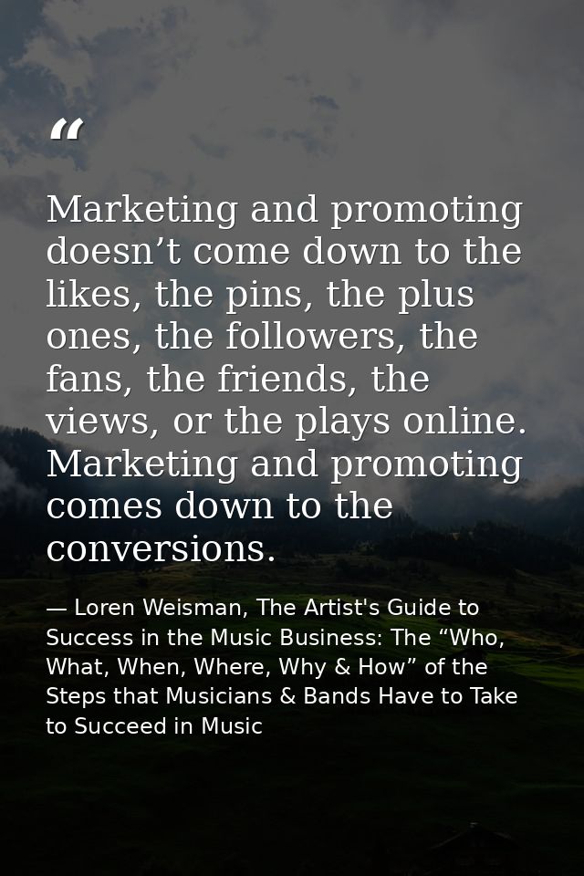 Marketing and promoting doesn’t come down to the likes, the pins, the plus ones, the followers, the fans, the friends, t — Loren Weisman, The Artist's Guide to Success in the Music Business: The “Who, What, When, Where, Why & How” of the Steps that Musicians & Bands Have to Take to Succeed in Music