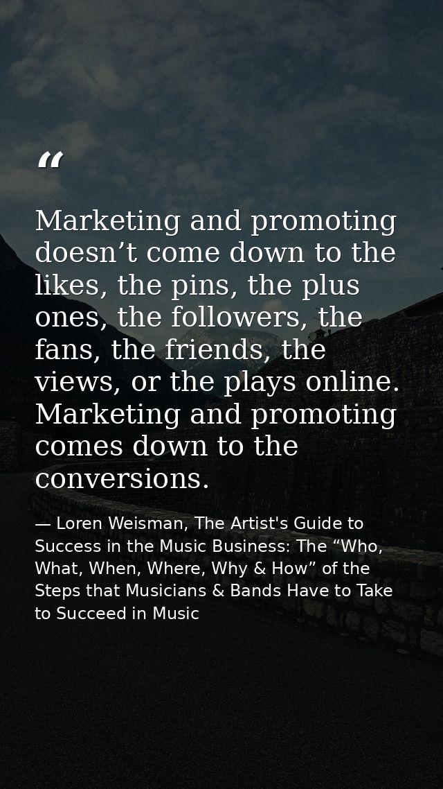 Marketing and promoting doesn’t come down to the likes, the pins, the plus ones, the followers, the fans, the friends, t — Loren Weisman, The Artist's Guide to Success in the Music Business: The “Who, What, When, Where, Why & How” of the Steps that Musicians & Bands Have to Take to Succeed in Music