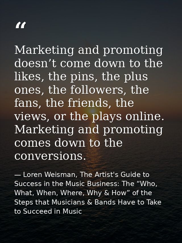 Marketing and promoting doesn’t come down to the likes, the pins, the plus ones, the followers, the fans, the friends, t — Loren Weisman, The Artist's Guide to Success in the Music Business: The “Who, What, When, Where, Why & How” of the Steps that Musicians & Bands Have to Take to Succeed in Music