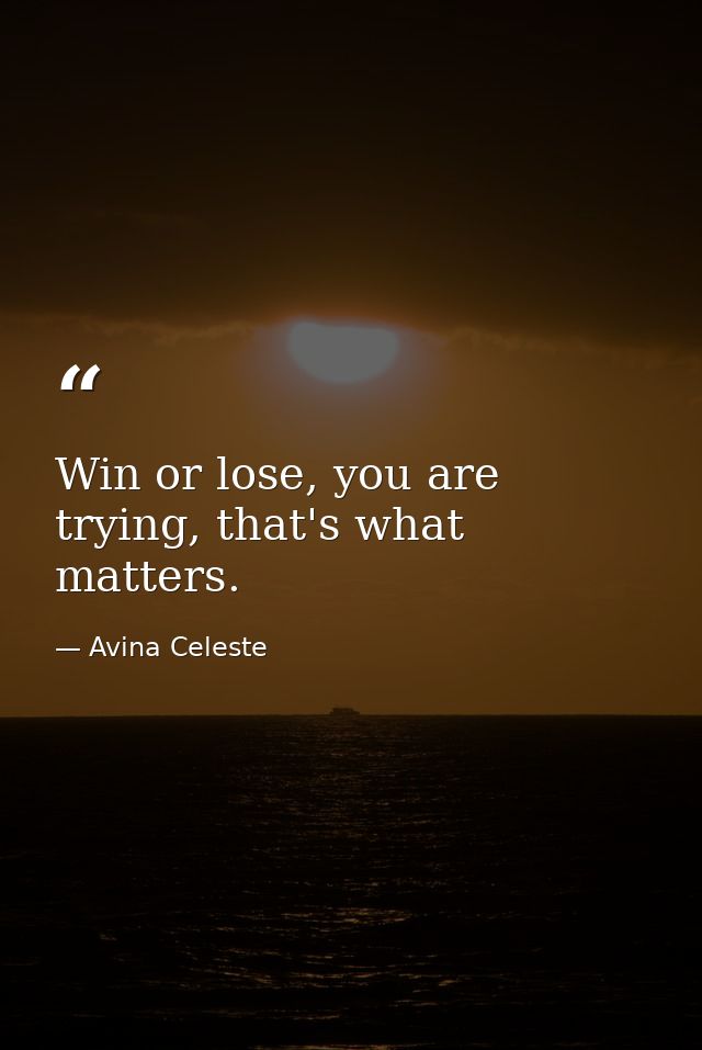 Win or lose, you are trying, that's what matters. — Avina Celeste
