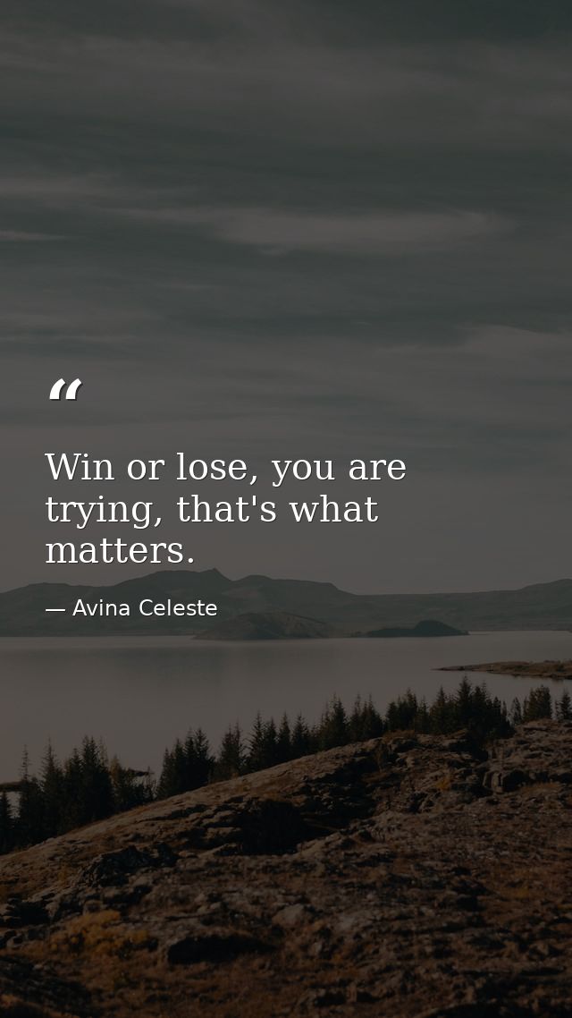 Win or lose, you are trying, that's what matters. — Avina Celeste