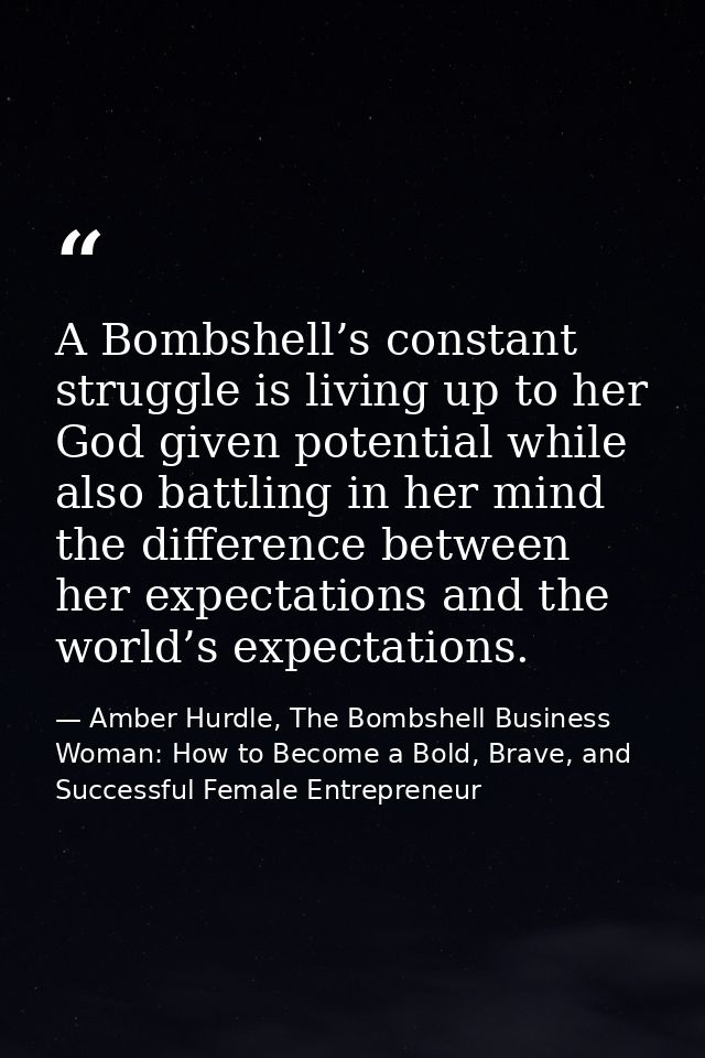 A Bombshell’s constant struggle is living up to her God given potential while also battling in her mind the difference b — Amber Hurdle, The Bombshell Business Woman: How to Become a Bold, Brave, and Successful Female Entrepreneur