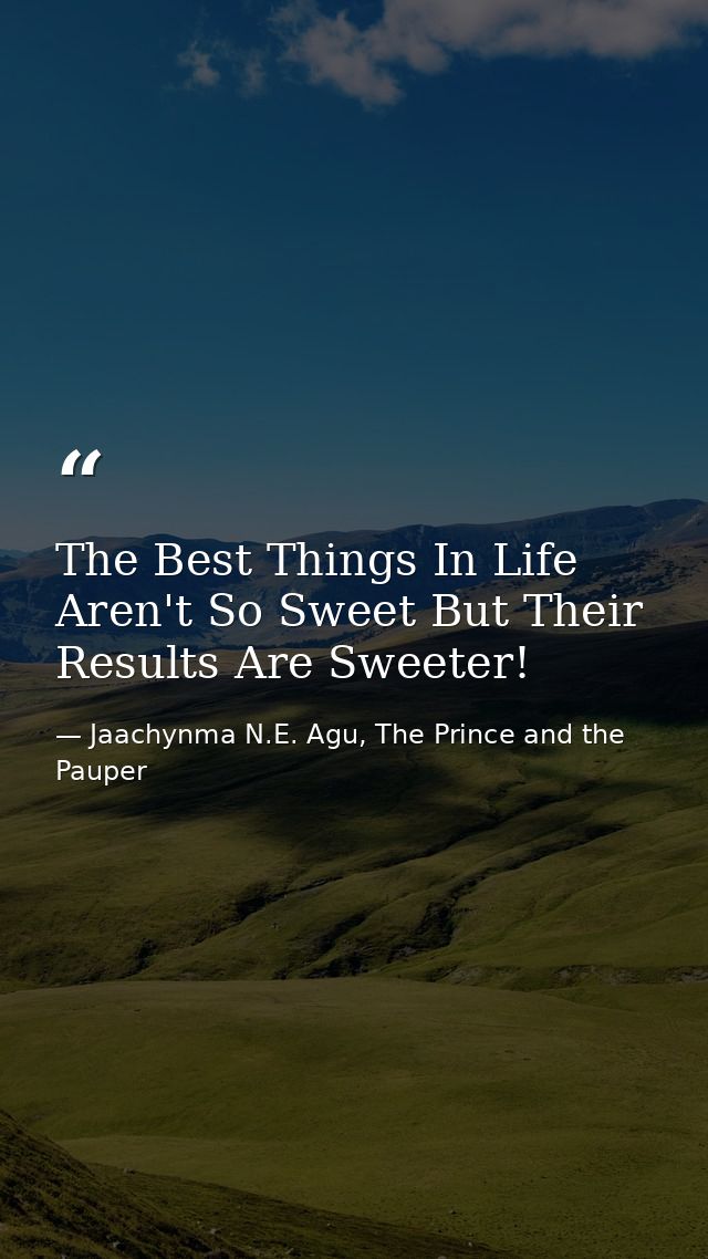 The Best Things In Life Aren't So Sweet But Their Results Are Sweeter! — Jaachynma N.E. Agu, The Prince and the Pauper