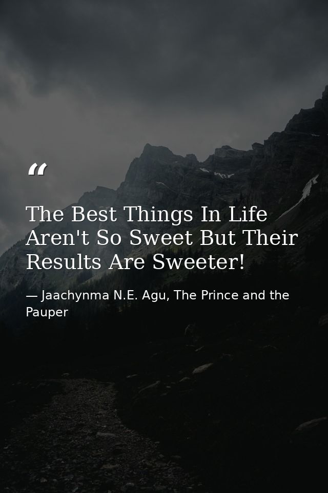 The Best Things In Life Aren't So Sweet But Their Results Are Sweeter! — Jaachynma N.E. Agu, The Prince and the Pauper