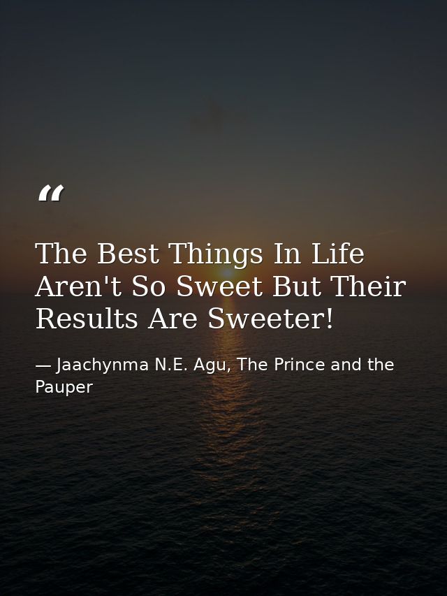 The Best Things In Life Aren't So Sweet But Their Results Are Sweeter! — Jaachynma N.E. Agu, The Prince and the Pauper