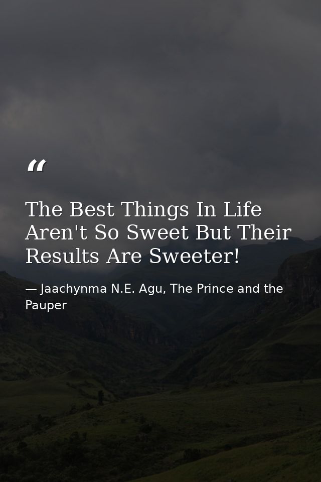 The Best Things In Life Aren't So Sweet But Their Results Are Sweeter! — Jaachynma N.E. Agu, The Prince and the Pauper