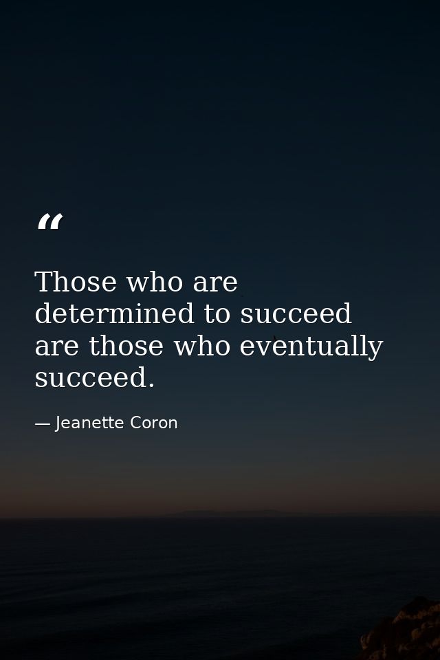Those who are determined to succeed are those who eventually succeed. — Jeanette Coron