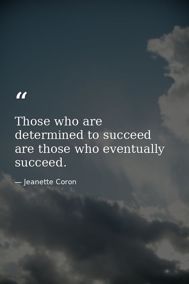Those who are determined to succeed are those who eventually succeed. — Jeanette Coron