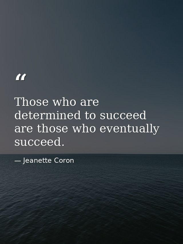 Those who are determined to succeed are those who eventually succeed. — Jeanette Coron