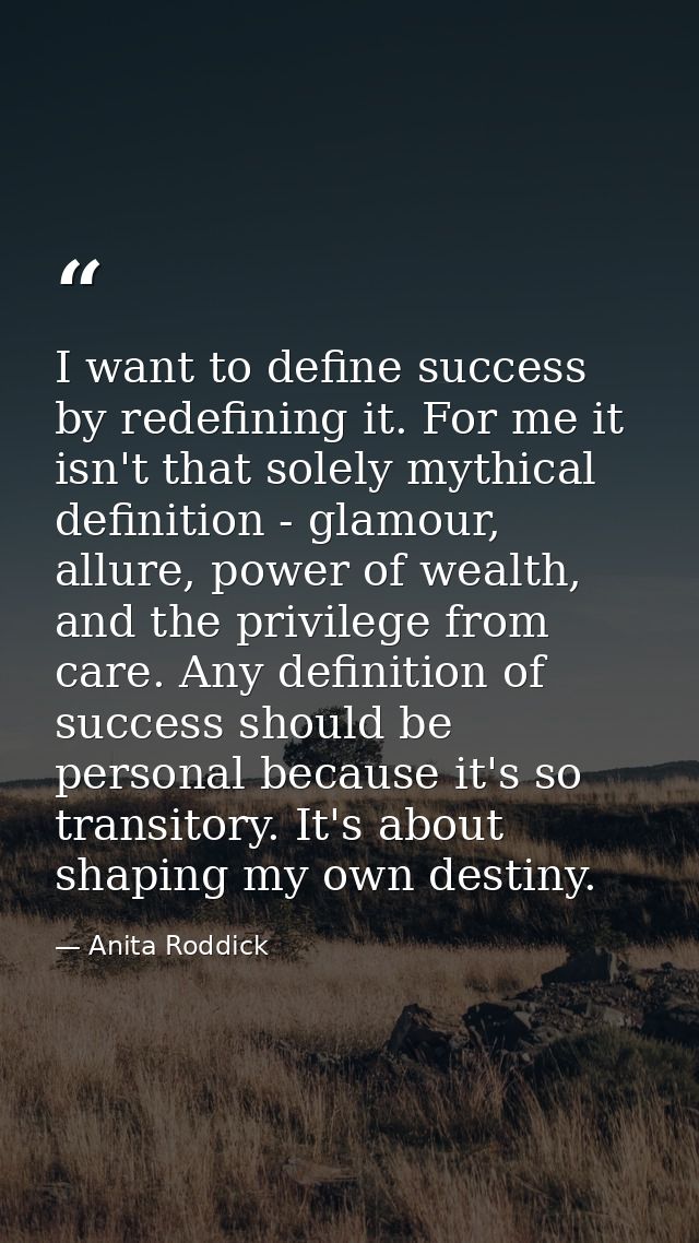 I want to define success by redefining it. For me it isn't that solely mythical definition - glamour, allure, power of w — Anita Roddick
