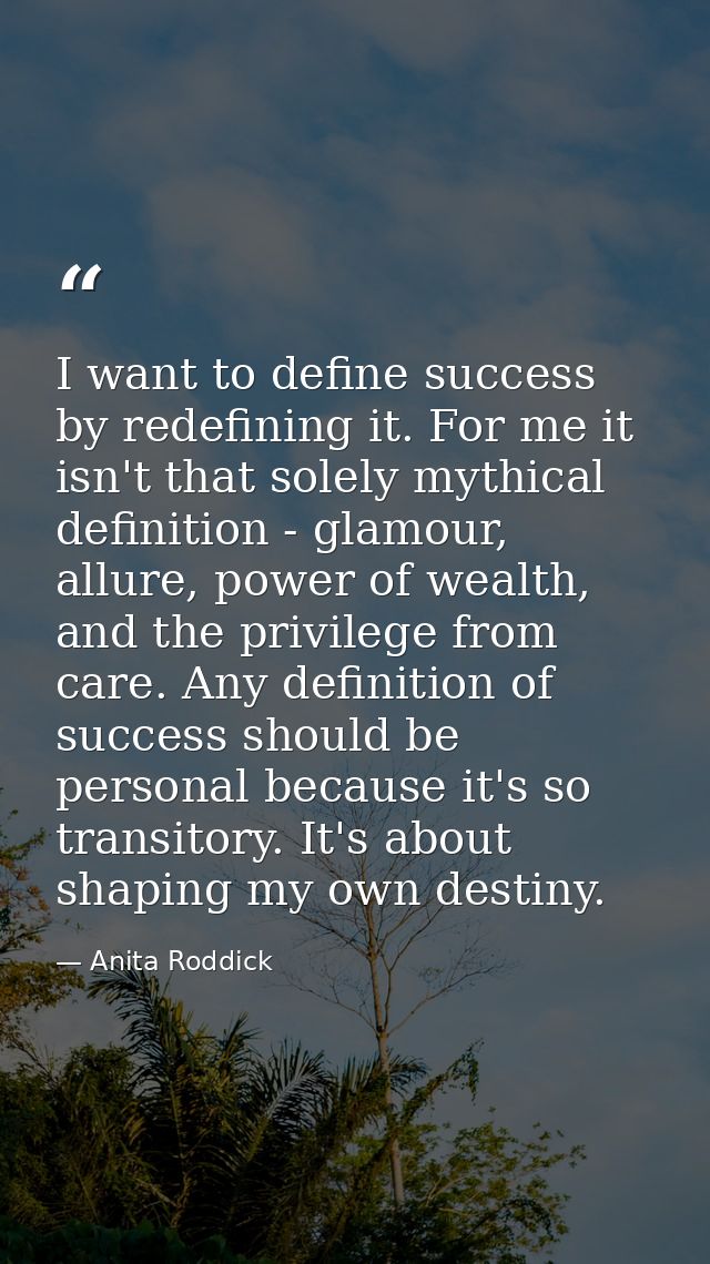 I want to define success by redefining it. For me it isn't that solely mythical definition - glamour, allure, power of w — Anita Roddick