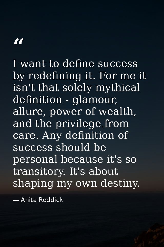 I want to define success by redefining it. For me it isn't that solely mythical definition - glamour, allure, power of w — Anita Roddick