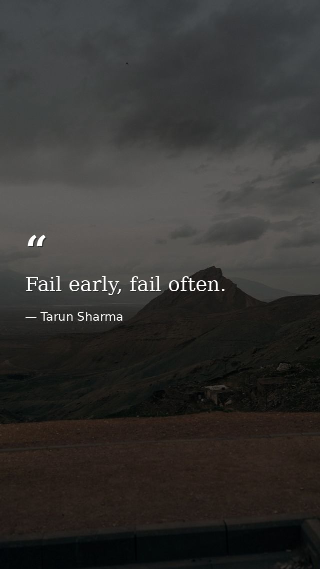 Fail early, fail often. — Tarun Sharma
