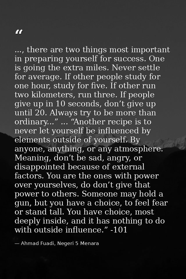 ..., there are two things most important in preparing yourself for success. One is going the extra miles. Never settle f — Ahmad Fuadi, Negeri 5 Menara