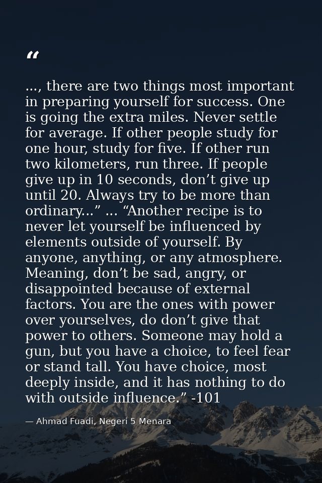 ..., there are two things most important in preparing yourself for success. One is going the extra miles. Never settle f — Ahmad Fuadi, Negeri 5 Menara