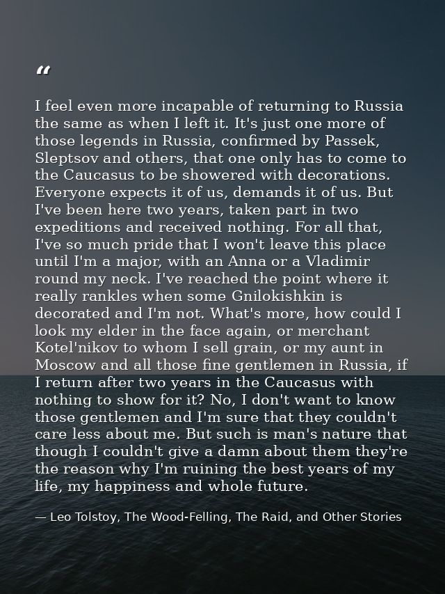 I feel even more incapable of returning to Russia the same as when I left it. It's just one more of those legends in Rus — Leo Tolstoy, The Wood-Felling, The Raid, and Other Stories