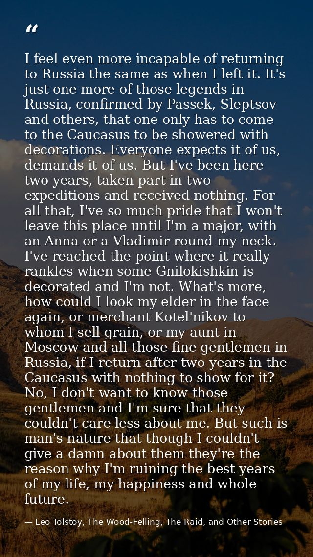 I feel even more incapable of returning to Russia the same as when I left it. It's just one more of those legends in Rus — Leo Tolstoy, The Wood-Felling, The Raid, and Other Stories
