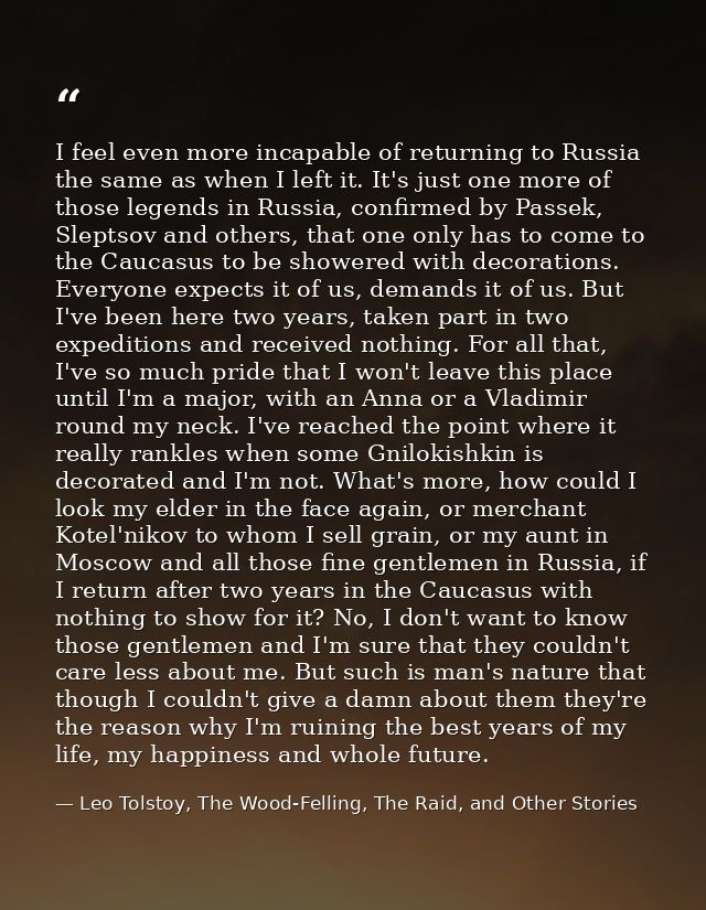 I feel even more incapable of returning to Russia the same as when I left it. It's just one more of those legends in Rus — Leo Tolstoy, The Wood-Felling, The Raid, and Other Stories