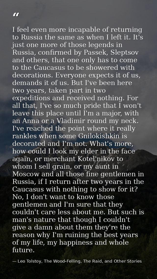 I feel even more incapable of returning to Russia the same as when I left it. It's just one more of those legends in Rus — Leo Tolstoy, The Wood-Felling, The Raid, and Other Stories