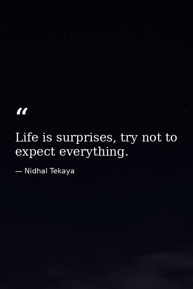 Life is surprises, try not to expect everything. — Nidhal Tekaya