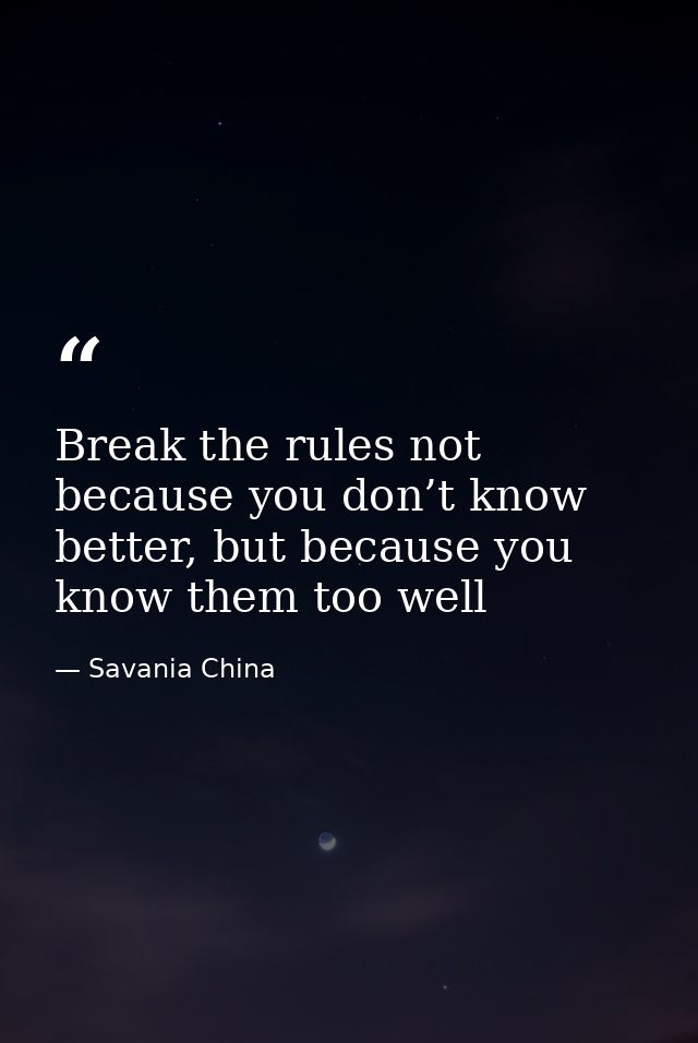 Break the rules not because you don’t know better, but because you know them too well — Savania China