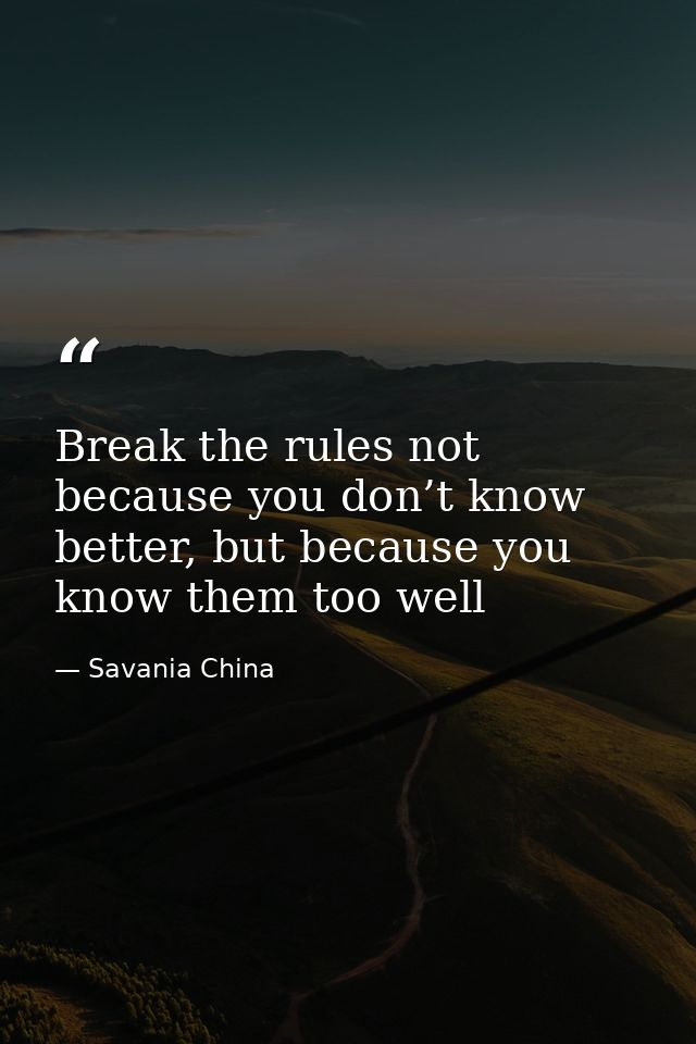 Break the rules not because you don’t know better, but because you know them too well — Savania China