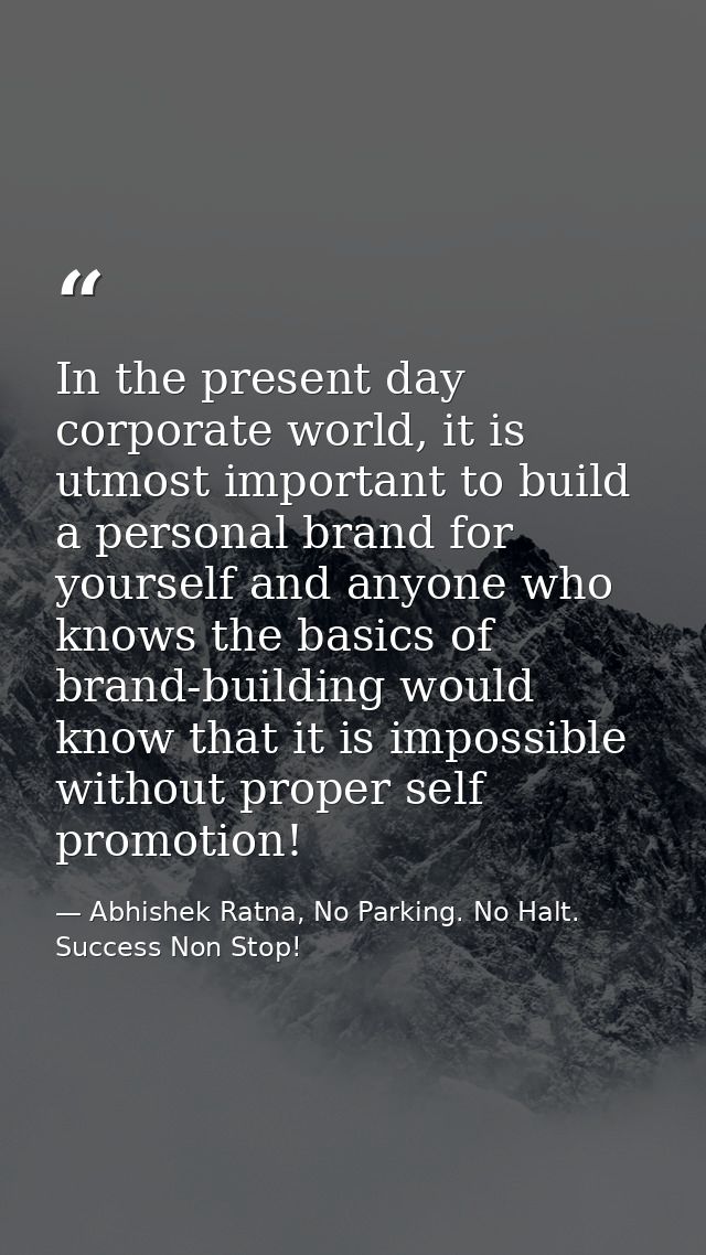 In the present day corporate world, it is utmost important to build a personal brand for yourself and anyone who knows t — Abhishek Ratna, No Parking. No Halt. Success Non Stop!