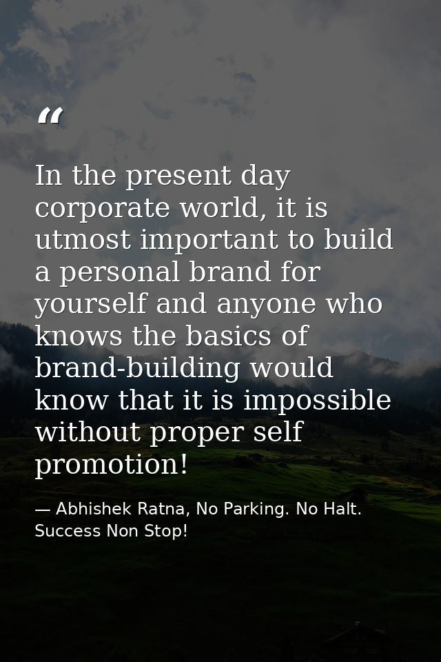 In the present day corporate world, it is utmost important to build a personal brand for yourself and anyone who knows t — Abhishek Ratna, No Parking. No Halt. Success Non Stop!