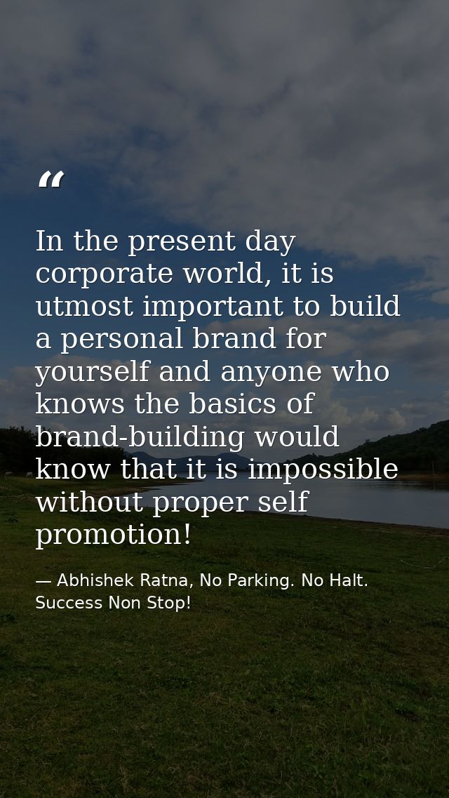 In the present day corporate world, it is utmost important to build a personal brand for yourself and anyone who knows t — Abhishek Ratna, No Parking. No Halt. Success Non Stop!