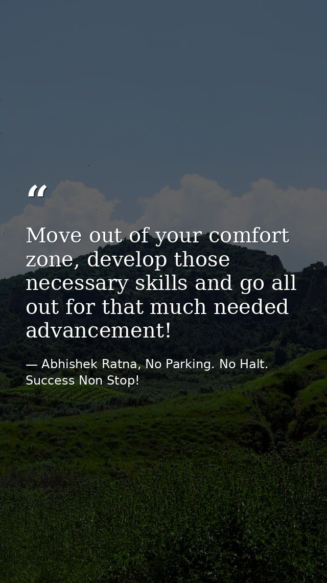 Move out of your comfort zone, develop those necessary skills and go all out for that much needed advancement! — Abhishek Ratna, No Parking. No Halt. Success Non Stop!