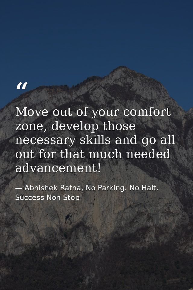 Move out of your comfort zone, develop those necessary skills and go all out for that much needed advancement! — Abhishek Ratna, No Parking. No Halt. Success Non Stop!