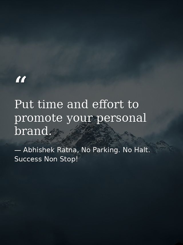 Put time and effort to promote your personal brand. — Abhishek Ratna, No Parking. No Halt. Success Non Stop!