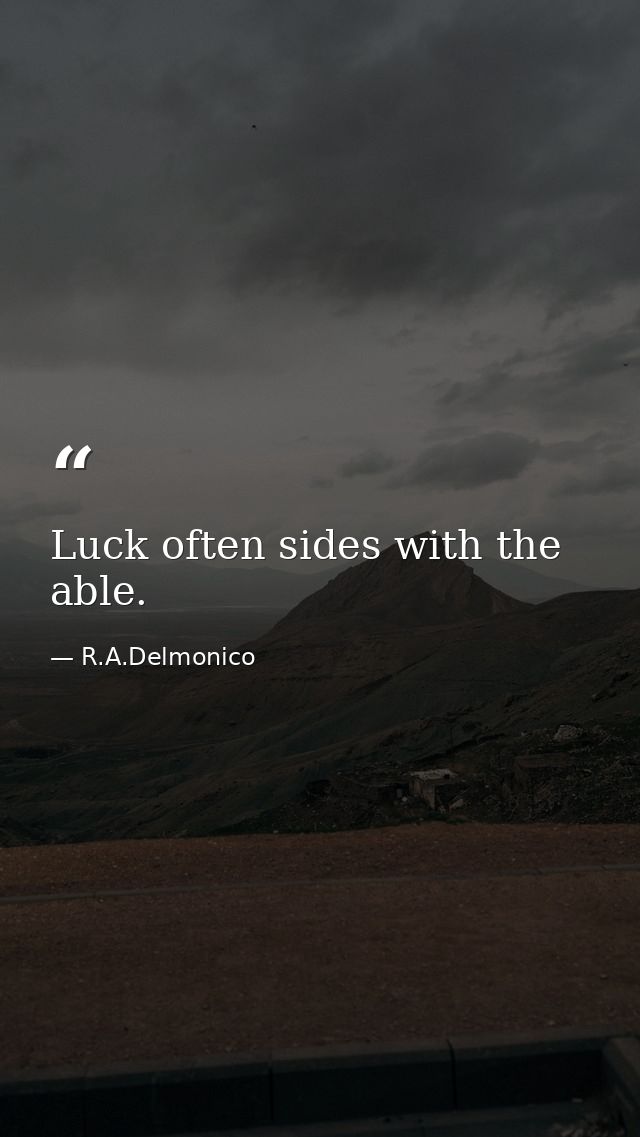 Luck often sides with the able. — R.A.Delmonico